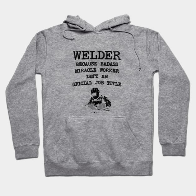 Welder Because Miracle Worker Isn't An Official Job Title - Funny Welding Hoodie by stressedrodent